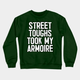 Street toughs took my armoire Crewneck Sweatshirt